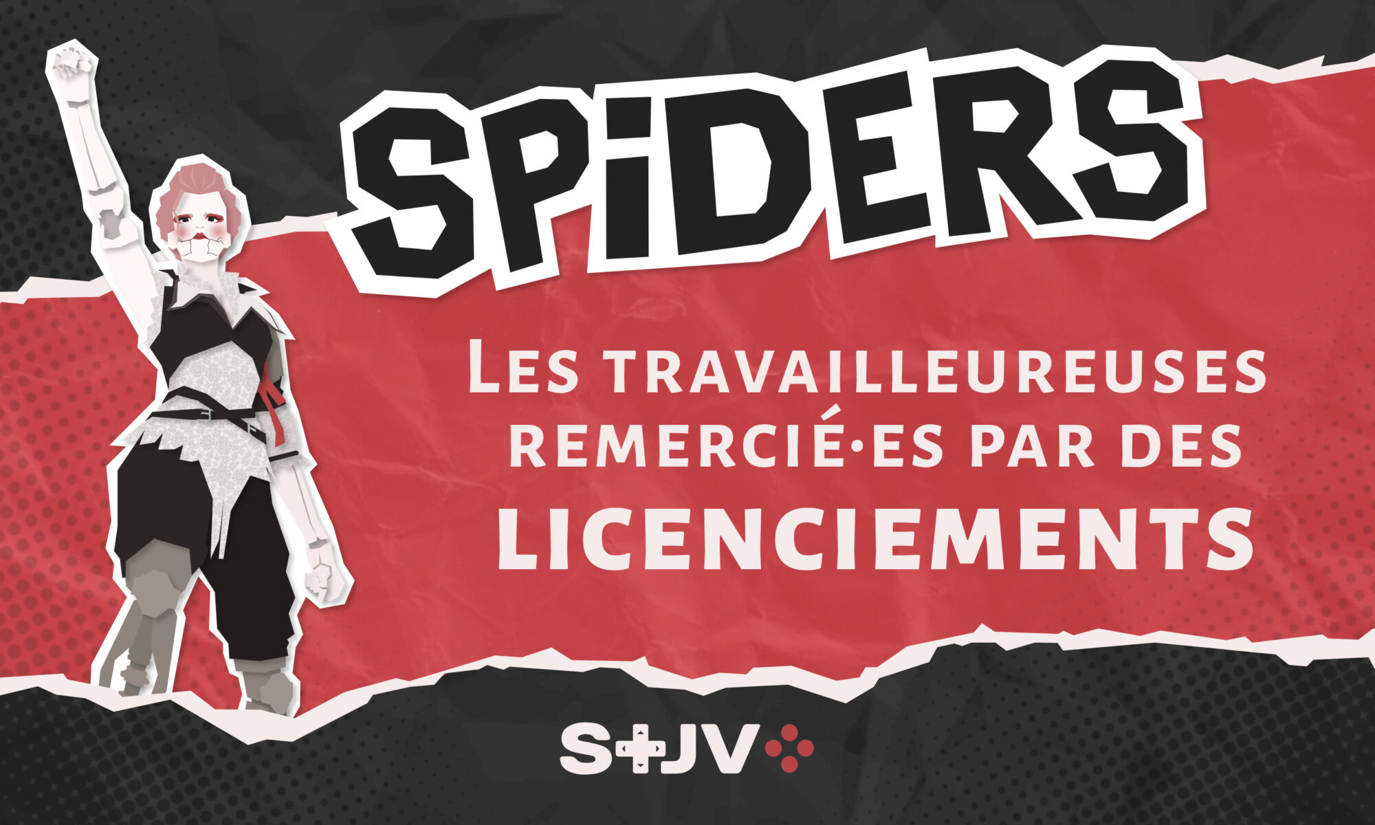Sur un fond rouge et noir, en haut de l’image le titre « SPIDERS » en majuscules. À droite, un dessin d’Aegis, protagoniste du jeu Steelrising du studio Spiders. Au centre, le texte « Les travailleureuses remercié·es par des licenciements ». En bas de l’image, le logo du STJV.