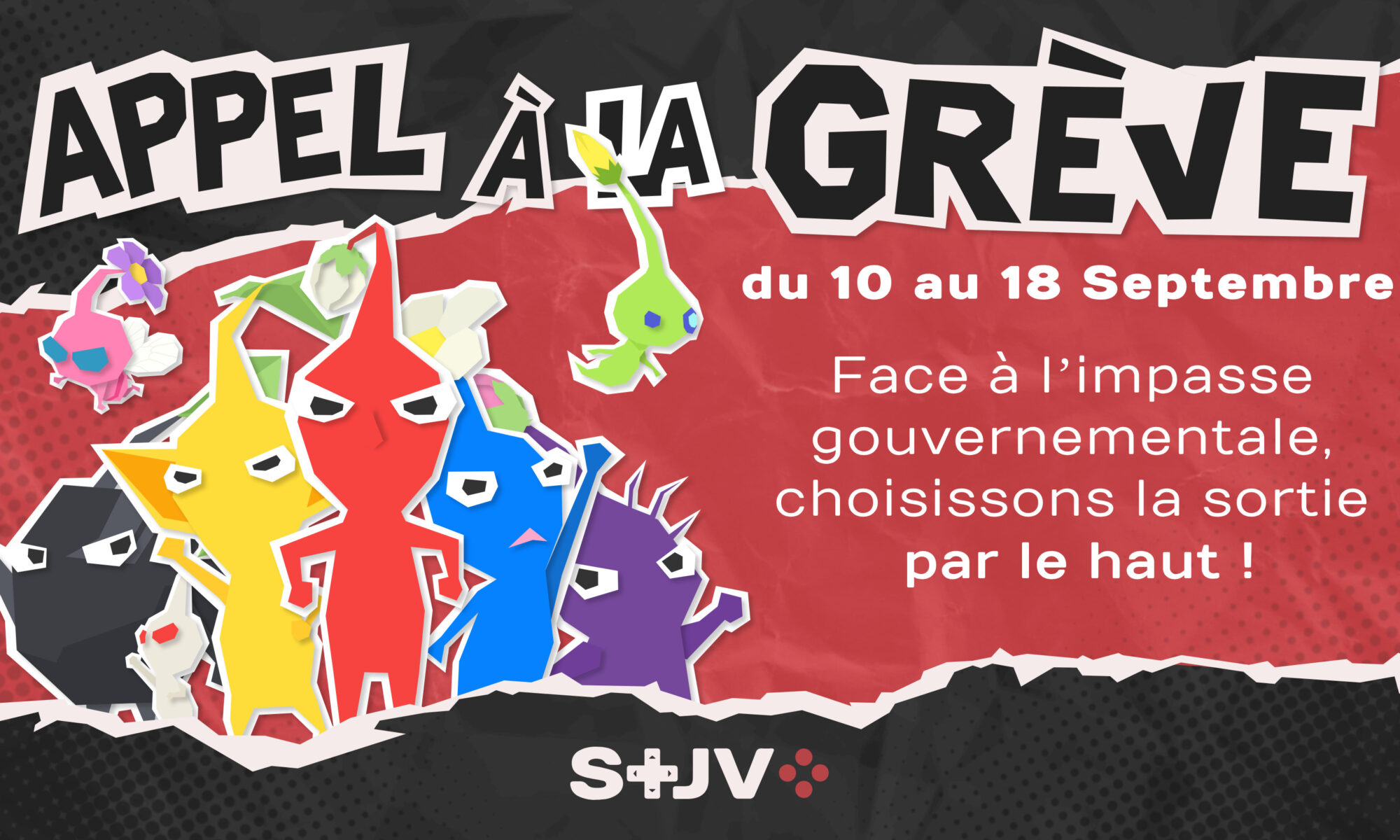 Sur un fond noir parcouru par une déchirure rouge, en haut de l'image le titre Appel à la grève. En-dessous, les dates du 10 au 18 septembre. À gauche du texte, une rangée de Pikmins en colère et en posture revendicatives (poings levés ou sur les hanches). À droite de cette image, le slogan : Face à l'impasse gouvernementale, choisissons la sortie par le haut ! En bas de l'image au centre, le logotype du STJV.