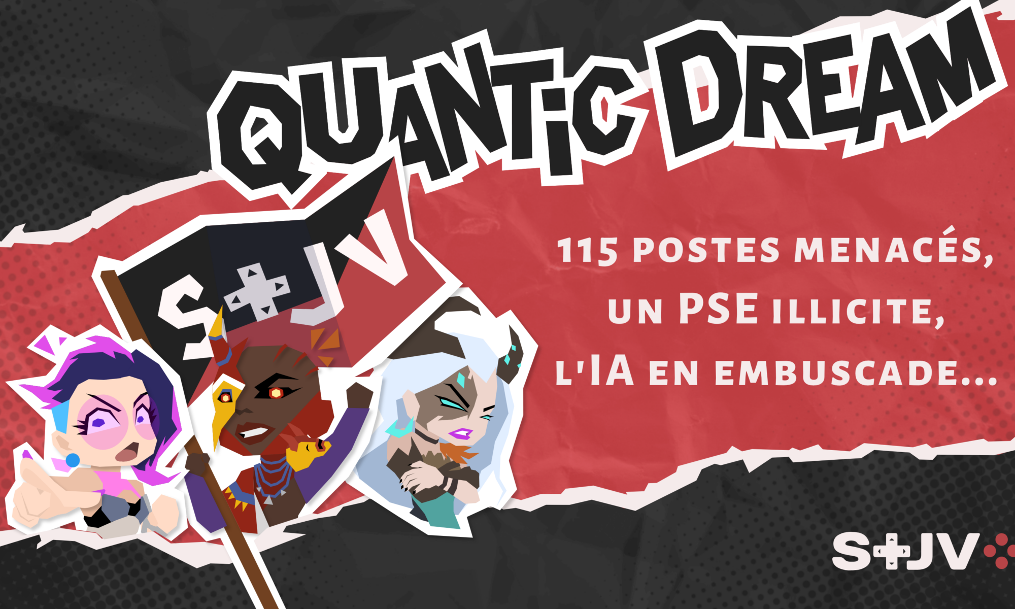 Illustration sur fond rouge et noir. Titre en grosses lettres noires et blanches : « Quantic Dream ». Sur le côté gauche, trois personnages issus du jeu Spellcasters tiennent un drapeau rouge et noir floqué STJV. Sur le côté droit, un texte blanc indique « 115 postes menacés, PSE illicite, l’IA en embuscade… »