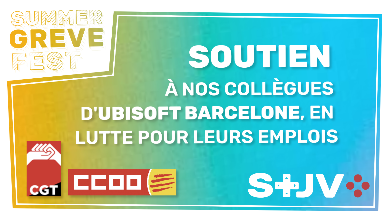 Sur un fond dégradé jaune, vert et bleu, : Summer Greve Fest - Soutien à nos collègues d'Ubisoft Barcelone en lutte pour leurs emplois. En bas, les logos de la CGT espagnole, de la CCOO et du STJV